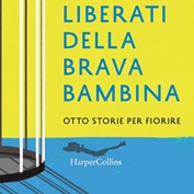 Consigli di lettura per l’estate: ‘Liberati della brava bambina’ di Maura Gancitano e Andrea Colamedici 